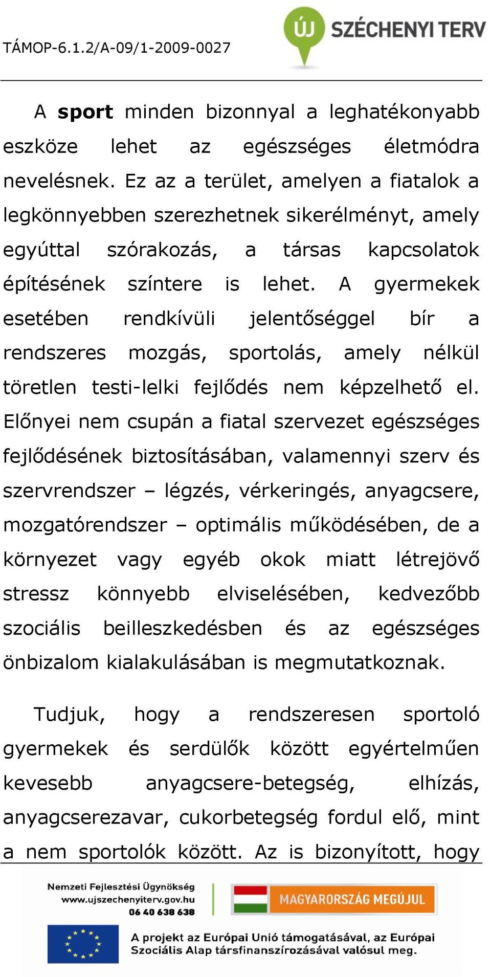 A gyermekek esetében rendkívüli jelentőséggel bír a rendszeres mozgás, sportolás, amely nélkül töretlen testi-lelki fejlődés nem képzelhető el.