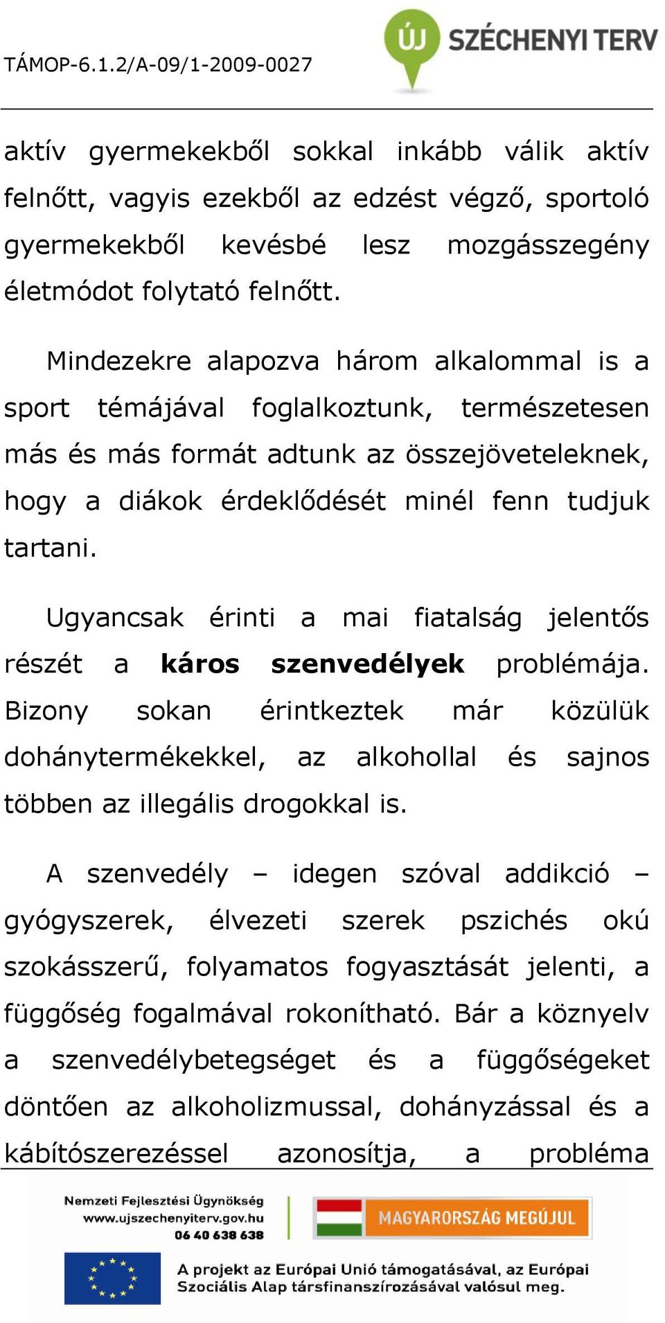 Ugyancsak érinti a mai fiatalság jelentős részét a káros szenvedélyek problémája. Bizony sokan érintkeztek már közülük dohánytermékekkel, az alkohollal és sajnos többen az illegális drogokkal is.