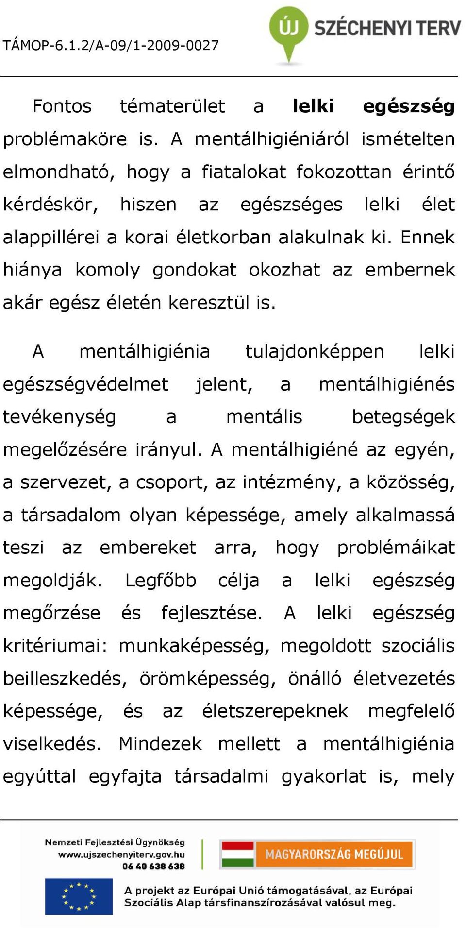 Ennek hiánya komoly gondokat okozhat az embernek akár egész életén keresztül is.