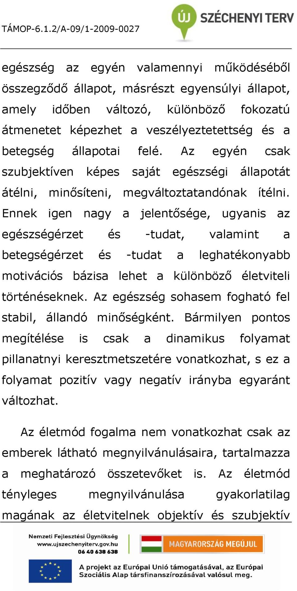 Ennek igen nagy a jelentősége, ugyanis az egészségérzet és -tudat, valamint a betegségérzet és -tudat a leghatékonyabb motivációs bázisa lehet a különböző életviteli történéseknek.