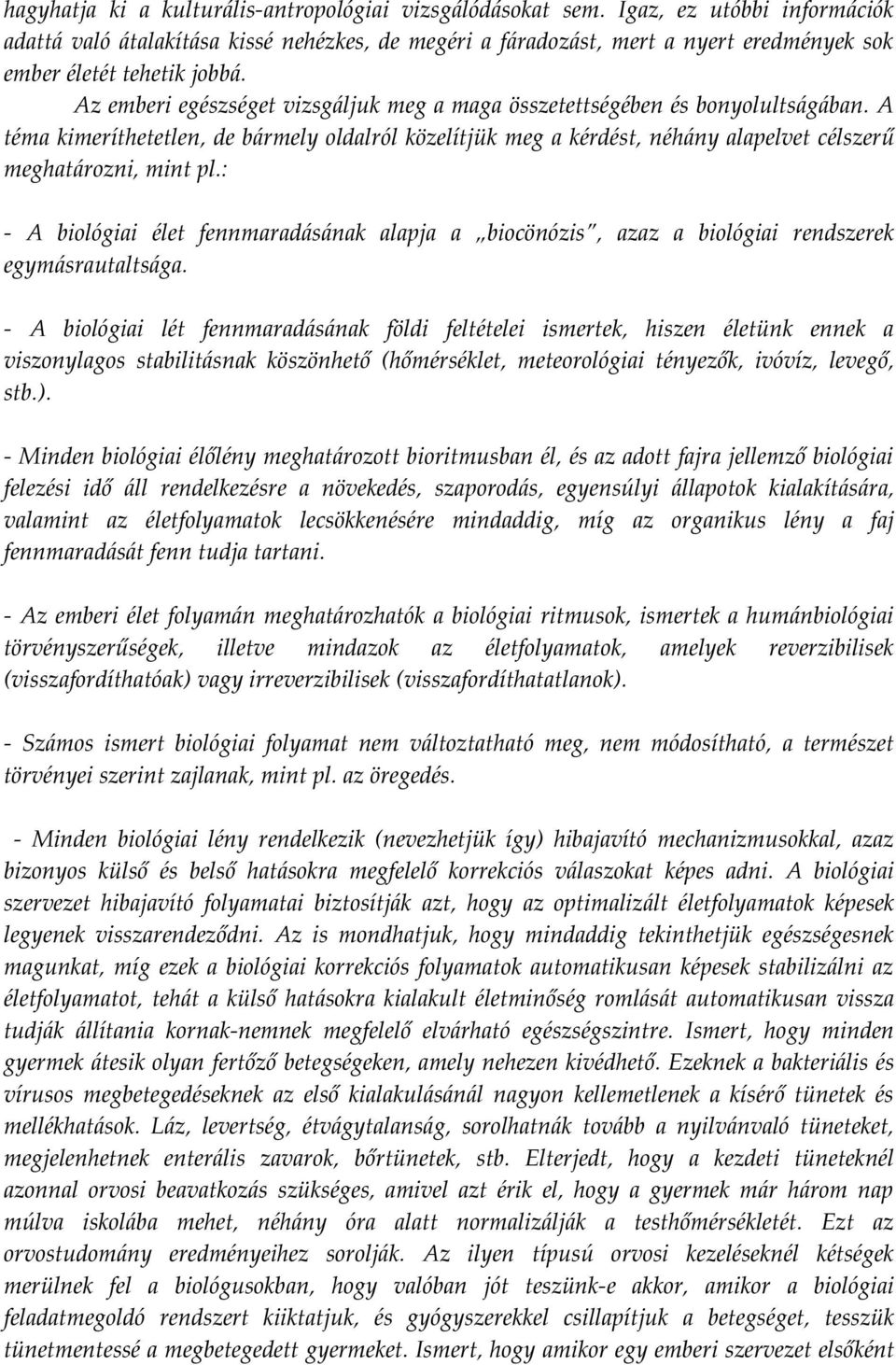 Az emberi egészséget vizsgáljuk meg a maga összetettségében és bonyolultságában. A téma kimeríthetetlen, de bármely oldalról közelítjük meg a kérdést, néhány alapelvet célszerű meghatározni, mint pl.