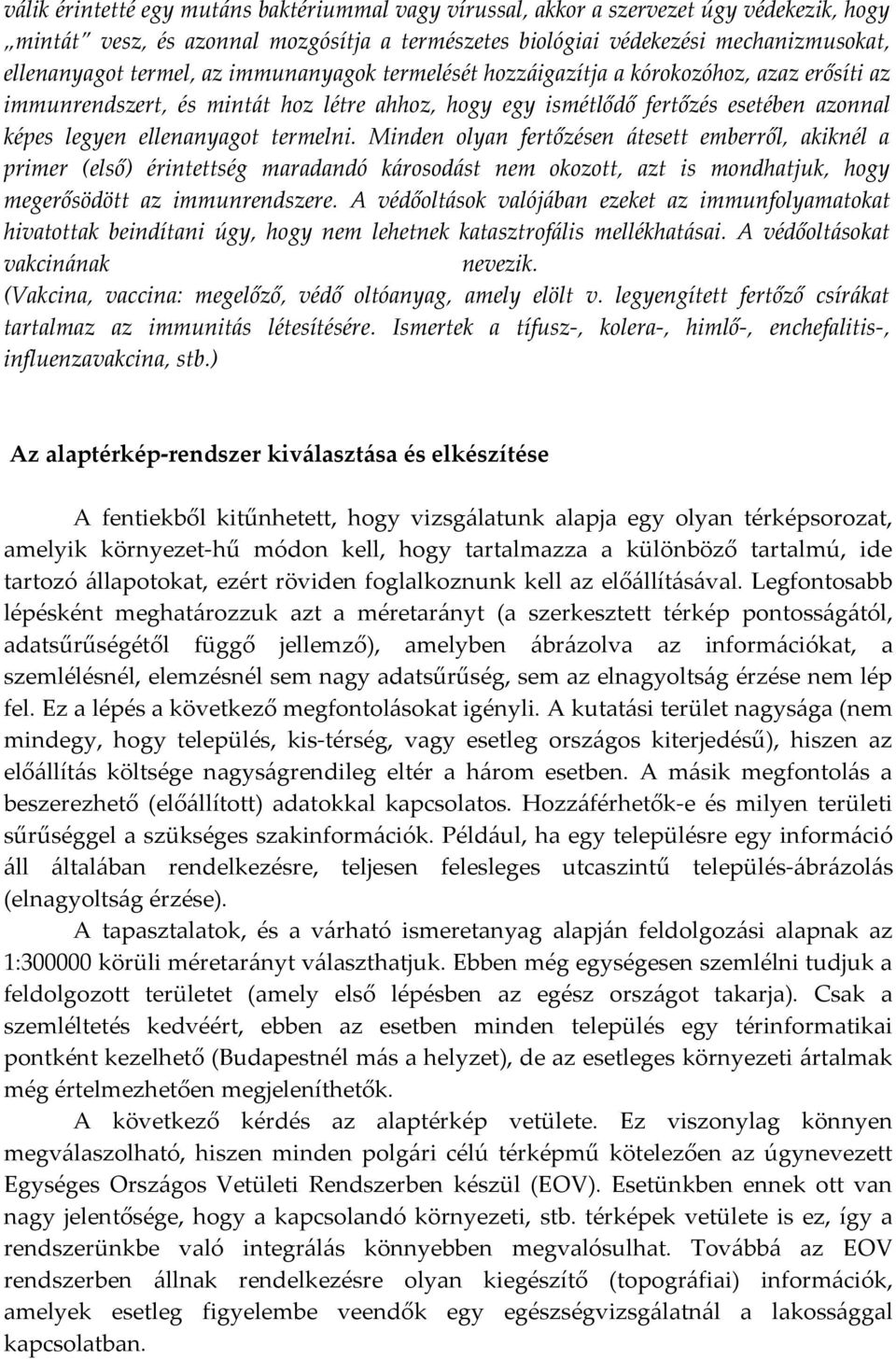 termelni. Minden olyan fertőzésen átesett emberről, akiknél a primer (első) érintettség maradandó károsodást nem okozott, azt is mondhatjuk, hogy megerősödött az immunrendszere.