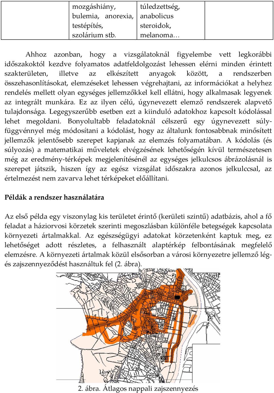 szakterületen, illetve az elkészített anyagok között, a rendszerben összehasonlításokat, elemzéseket lehessen végrehajtani, az információkat a helyhez rendelés mellett olyan egységes jellemzőkkel