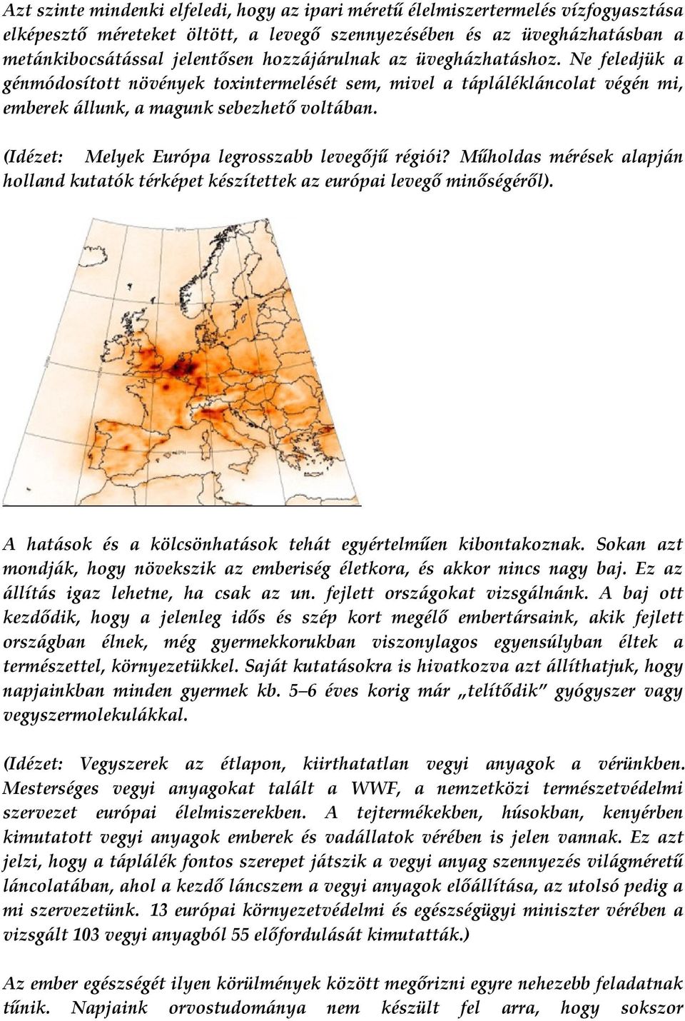 (Idézet: Melyek Európa legrosszabb levegőjű régiói? Műholdas mérések alapján holland kutatók térképet készítettek az európai levegő minőségéről).