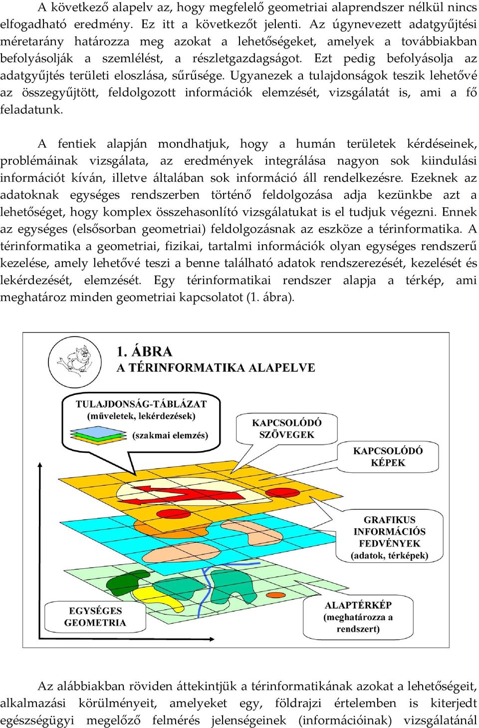 Ezt pedig befolyásolja az adatgyűjtés területi eloszlása, sűrűsége. Ugyanezek a tulajdonságok teszik lehetővé az összegyűjtött, feldolgozott információk elemzését, vizsgálatát is, ami a fő feladatunk.