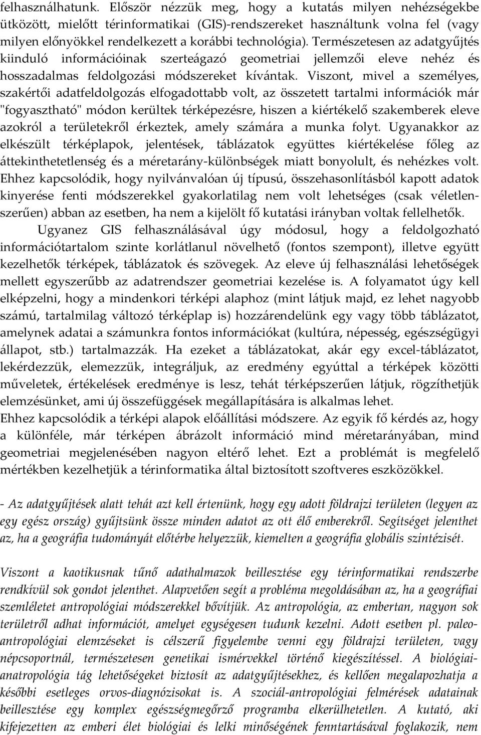 Természetesen az adatgyűjtés kiinduló információinak szerteágazó geometriai jellemzői eleve nehéz és hosszadalmas feldolgozási módszereket kívántak.