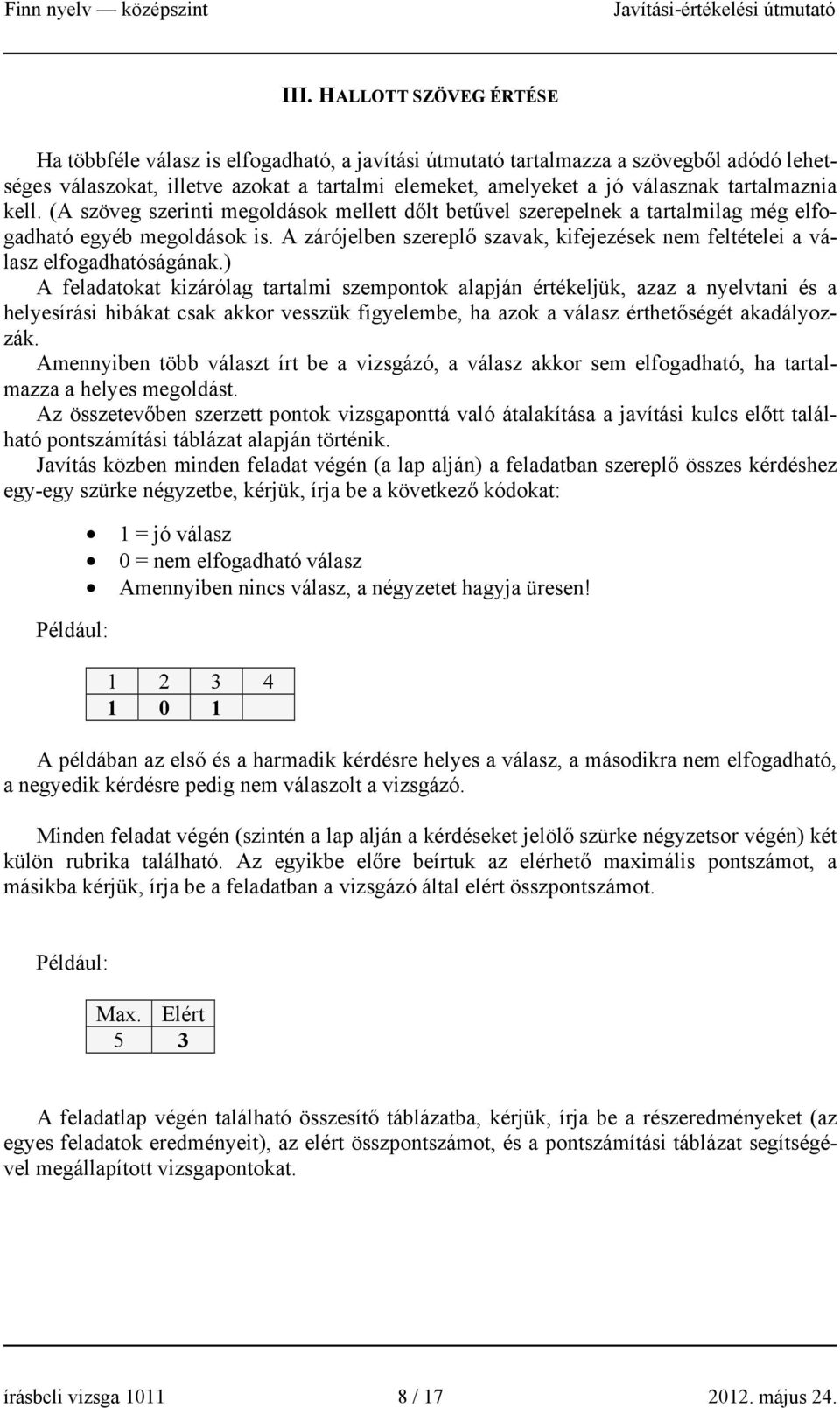 A zárójelben szereplő szavak, kifejezések nem feltételei a válasz elfogadhatóságának.