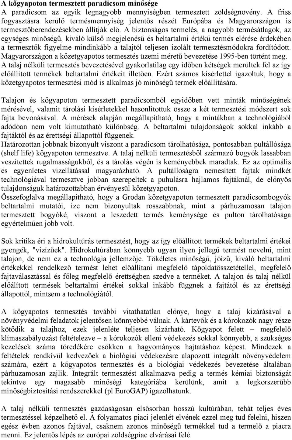 A biztonságos termelés, a nagyobb termésátlagok, az egységes minőségű, kiváló külső megjelenésű és beltartalmi értékű termés elérése érdekében a termesztők figyelme mindinkább a talajtól teljesen