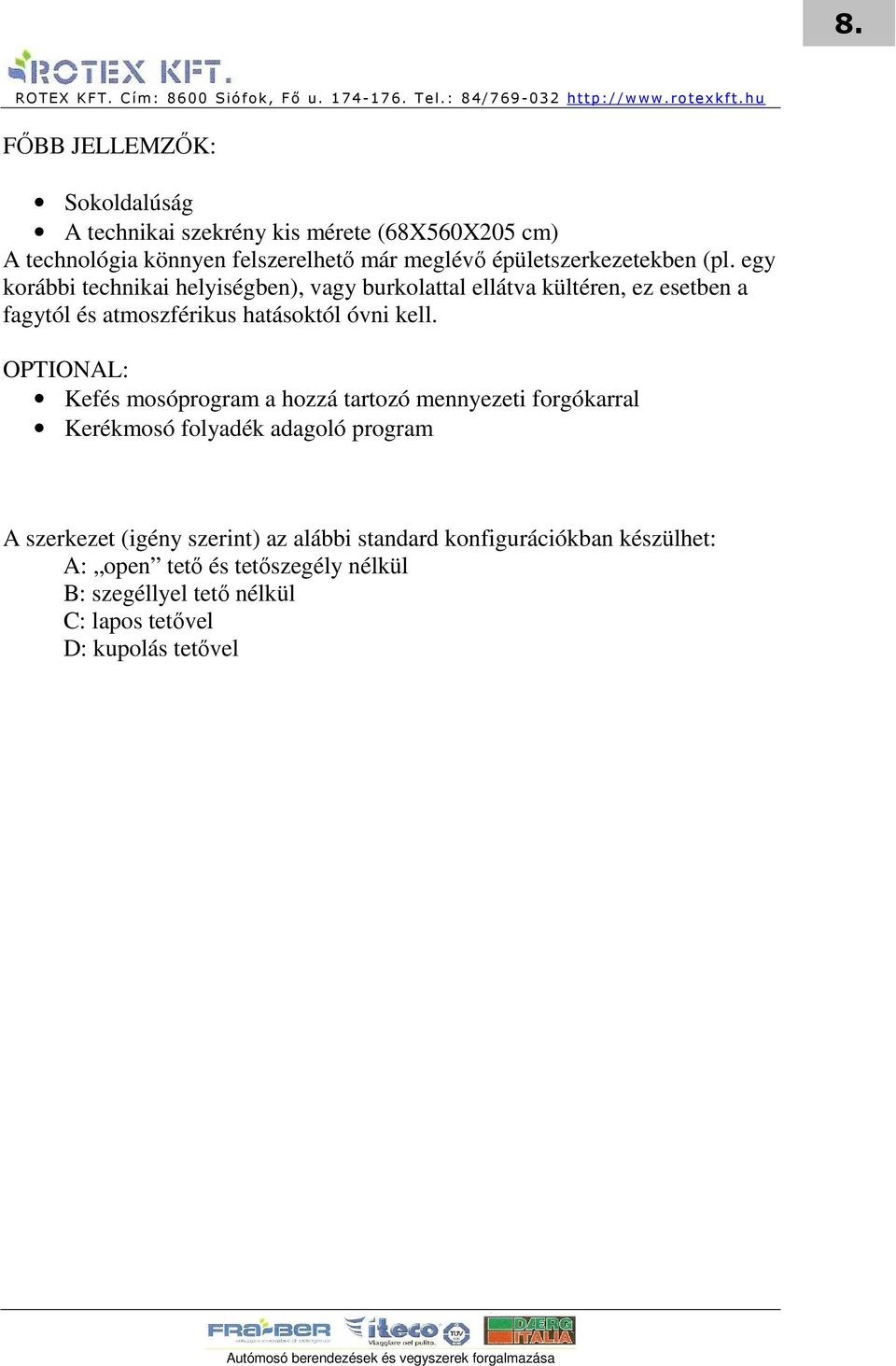 egy korábbi technikai helyiségben), vagy burkolattal ellátva kültéren, ez esetben a fagytól és atmoszférikus hatásoktól óvni kell.