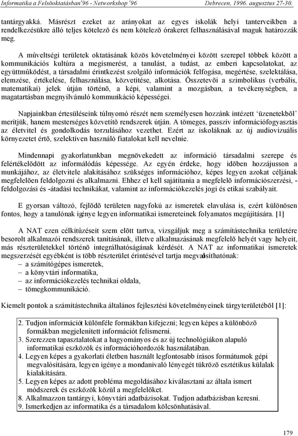 társadalmi érintkezést szolgáló információk felfogása, megértése, szelektálása, elemzése, értékelése, felhasználása, közvetítése, alkotása.