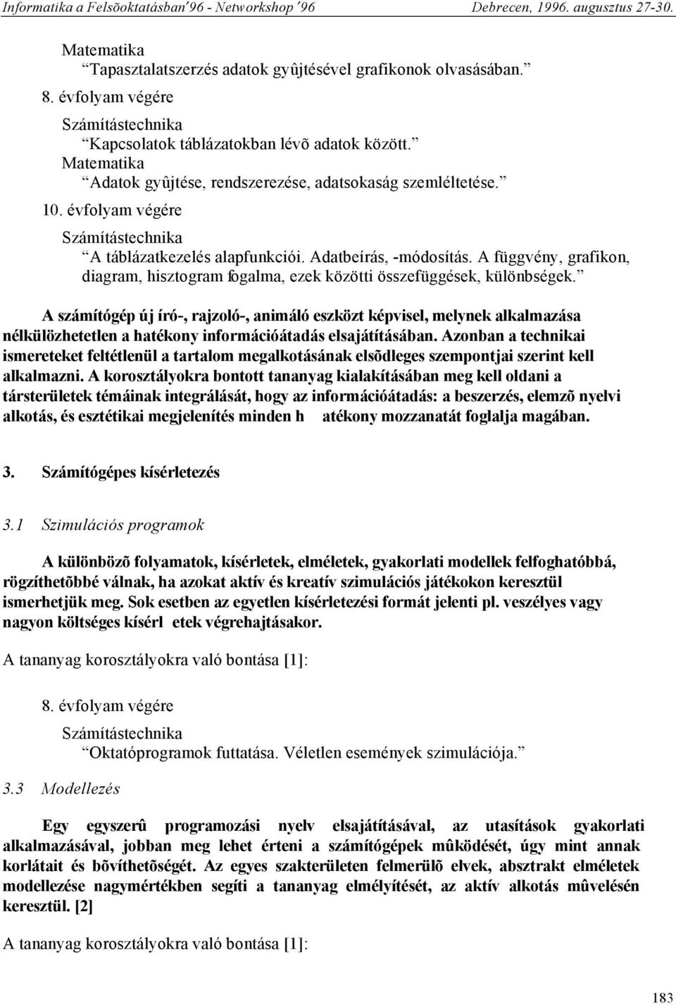 A számítógép új író-, rajzoló-, animáló eszközt képvisel, melynek alkalmazása nélkülözhetetlen a hatékony információátadás elsajátításában.