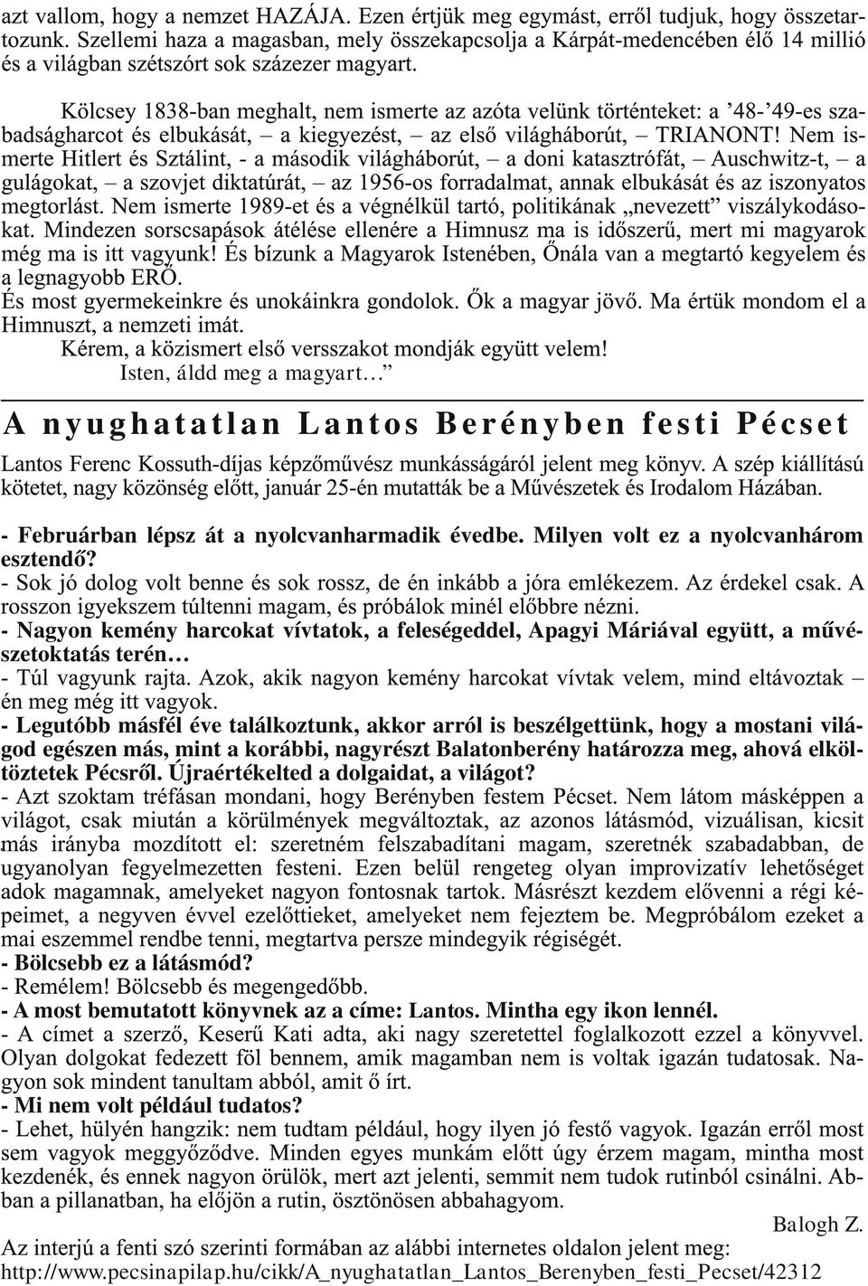 - Nagyon kemény harcokat vívtatok, a feleségeddel, Apagyi Máriával együtt, a művészetoktatás terén - Legutóbb másfél éve találkoztunk, akkor arról is beszélgettünk, hogy a mostani