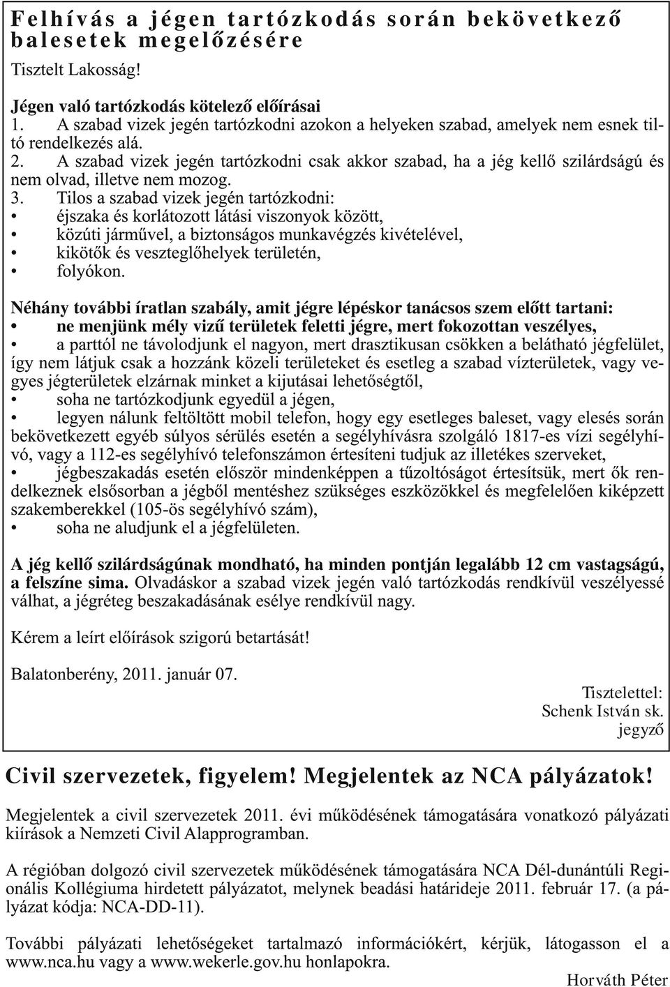 vizű területek feletti jégre, mert fokozottan veszélyes, A jég kellő szilárdságúnak mondható, ha minden pontján legalább 12 cm