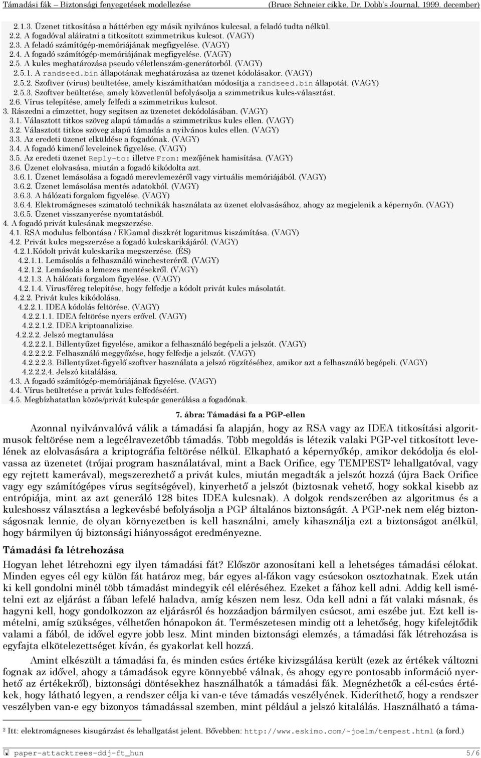 bin állapotának meghatározása az üzenet kódolásakor. (VAGY) 2.5.2. Szoftver (vírus) beültetése, amely kiszámíthatóan módosítja a randseed.bin állapotát. (VAGY) 2.5.3.