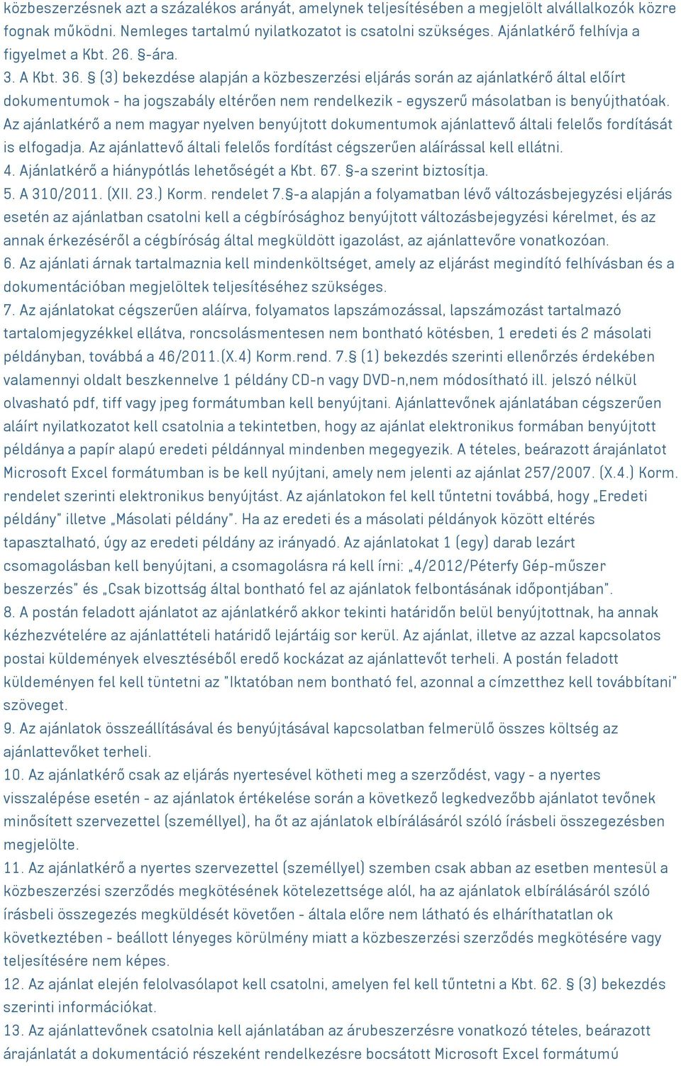 (3) bekezdése alapján a közbeszerzési eljárás során az ajánlatkérő által előírt dokumentumok - ha jogszabály eltérően nem rendelkezik - egyszerű másolatban is benyújthatóak.