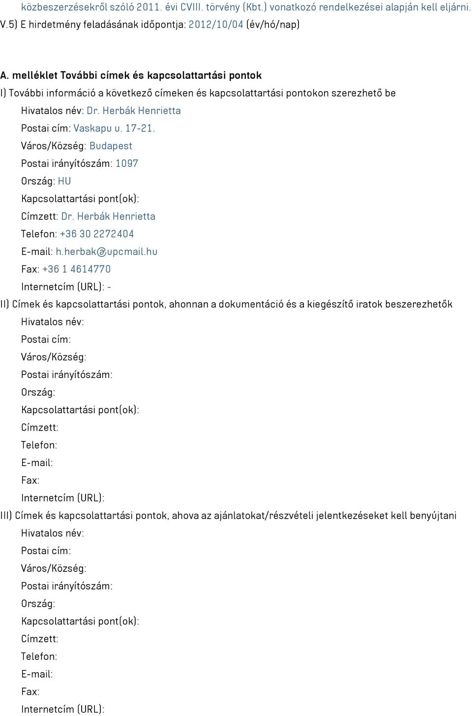 17-21. Város/Község: Budapest Postai irányítószám: 1097 Ország: HU Kapcsolattartási pont(ok): Címzett: Dr. Herbák Henrietta Telefon: +36 30 2272404 E-mail: h.herbak@upcmail.