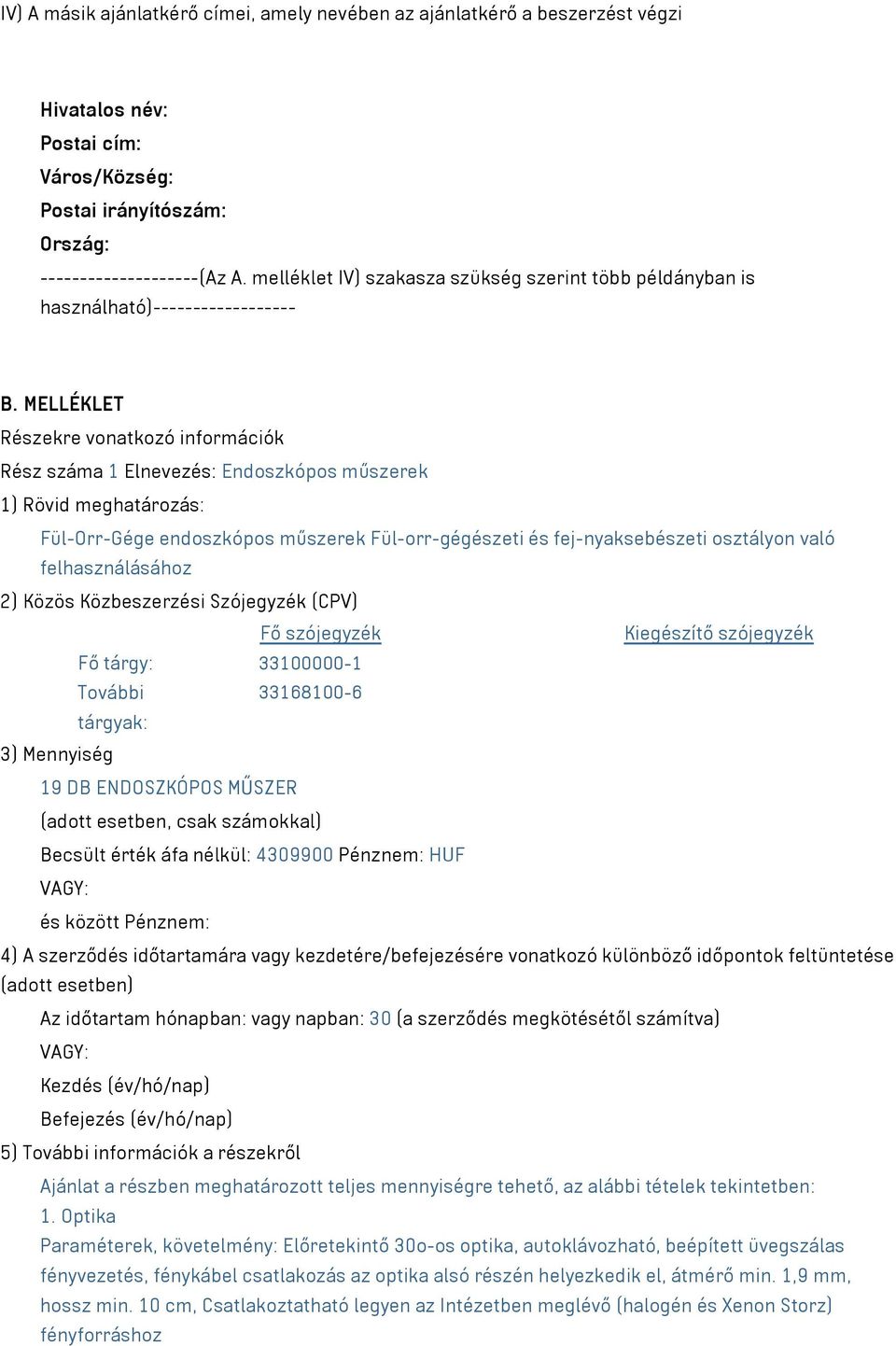 MELLÉKLET Részekre vonatkozó információk Rész száma 1 Elnevezés: Endoszkópos műszerek 1) Rövid meghatározás: Fül-Orr-Gége endoszkópos műszerek Fül-orr-gégészeti és fej-nyaksebészeti osztályon való