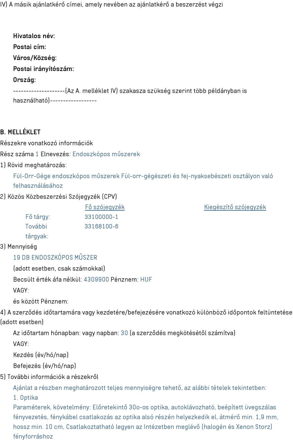 MELLÉKLET Részekre vonatkozó információk Rész száma 1 Elnevezés: Endoszkópos műszerek 1) Rövid meghatározás: Fül-Orr-Gége endoszkópos műszerek Fül-orr-gégészeti és fej-nyaksebészeti osztályon való