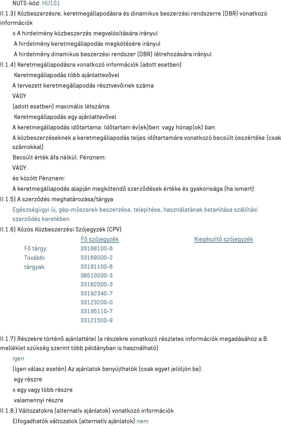 megkötésére irányul A hirdetmény dinamikus beszerzési rendszer (DBR) létrehozására irányul II.1.