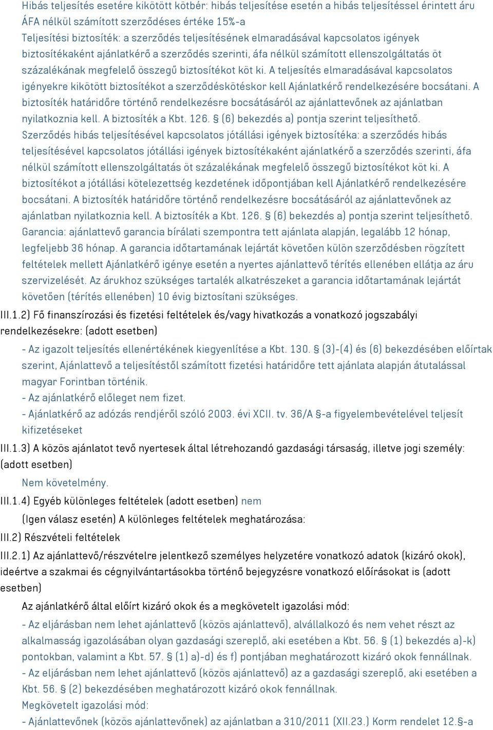 A teljesítés elmaradásával kapcsolatos igényekre kikötött biztosítékot a szerződéskötéskor kell Ajánlatkérő rendelkezésére bocsátani.