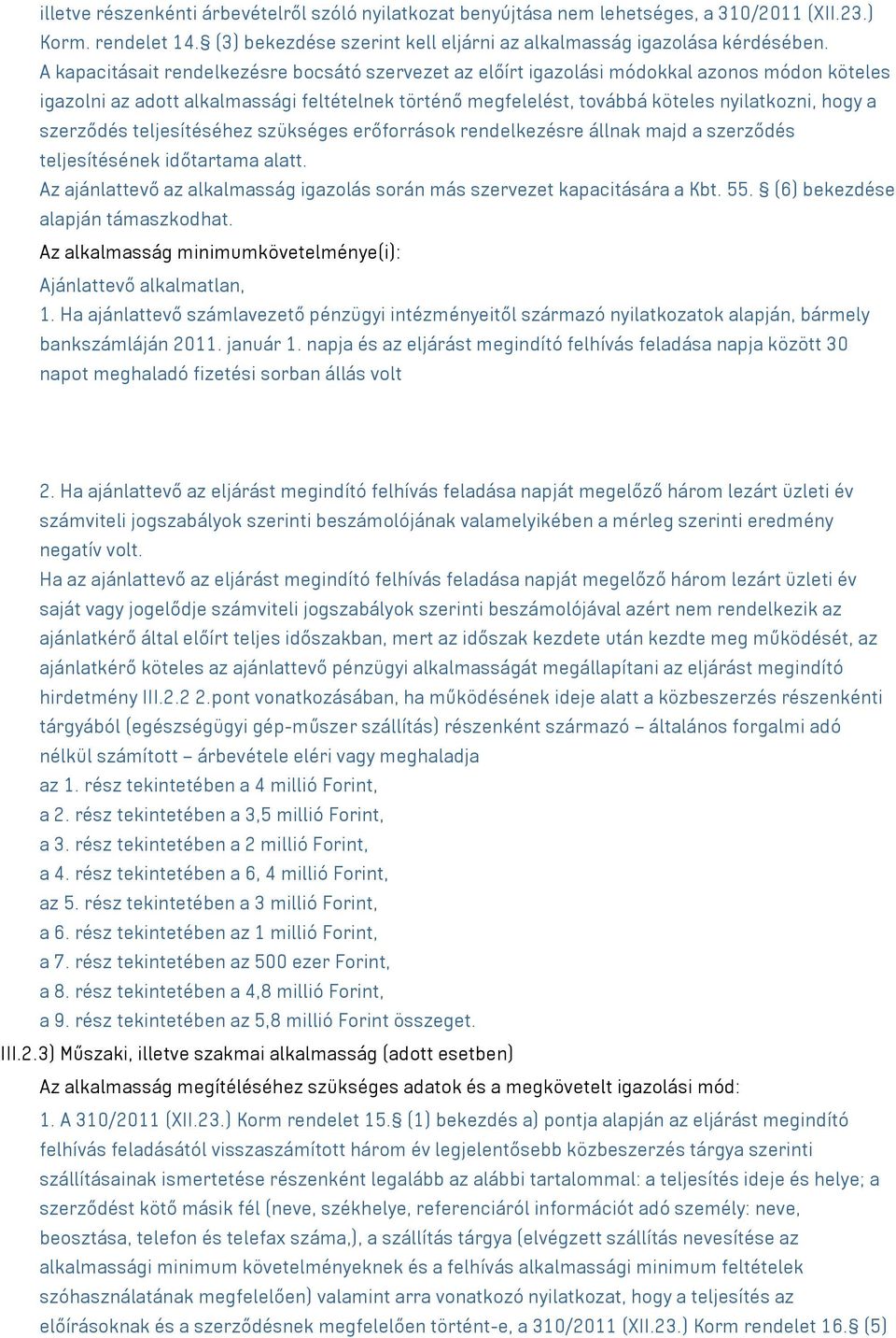 szerződés teljesítéséhez szükséges erőforrások rendelkezésre állnak majd a szerződés teljesítésének időtartama alatt. Az ajánlattevő az alkalmasság igazolás során más szervezet kapacitására a Kbt. 55.