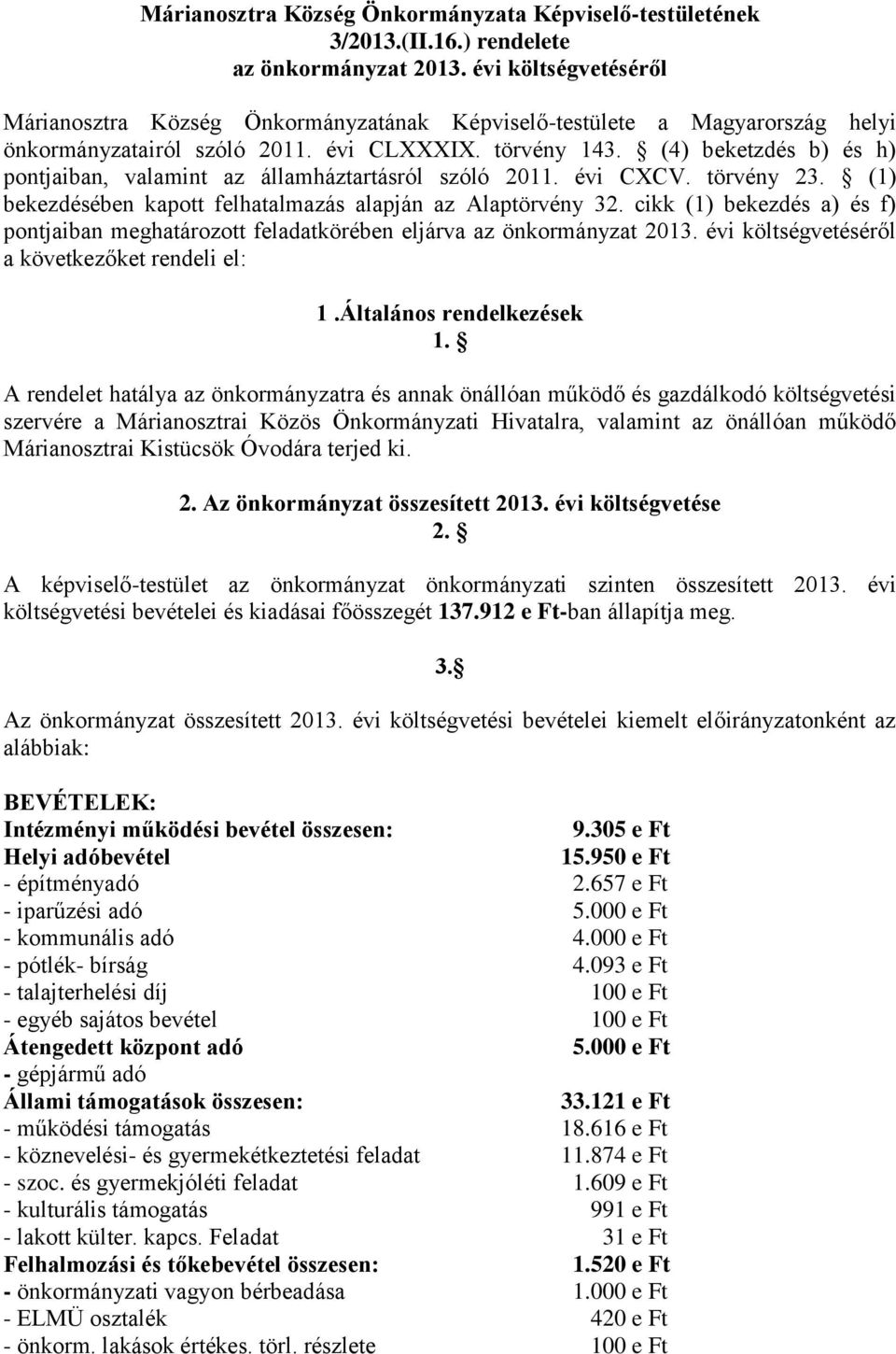 (4) beketzdés b) és h) pontjaiban, valamint az államháztartásról szóló 2011. évi CXCV. törvény 23. (1) bekezdésében kapott felhatalmazás alapján az Alaptörvény 32.