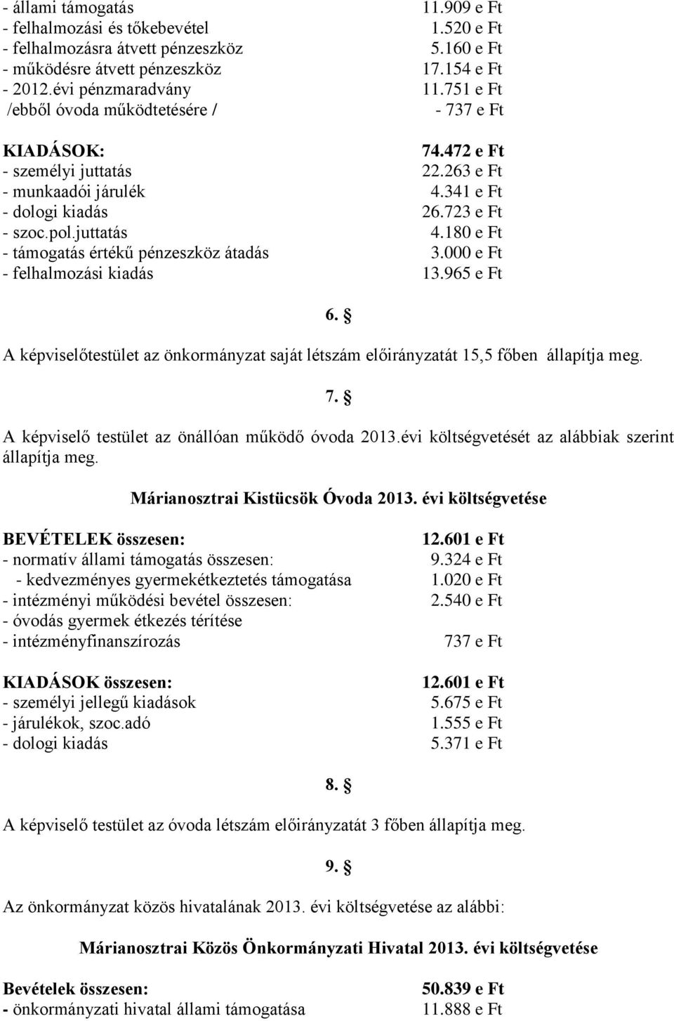 180 e Ft - támogatás értékű pénzeszköz átadás 3.000 e Ft - felhalmozási kiadás 13.965 e Ft A képviselőtestület az önkormányzat saját létszám előirányzatát 15,5 főben állapítja meg. 6. 7.