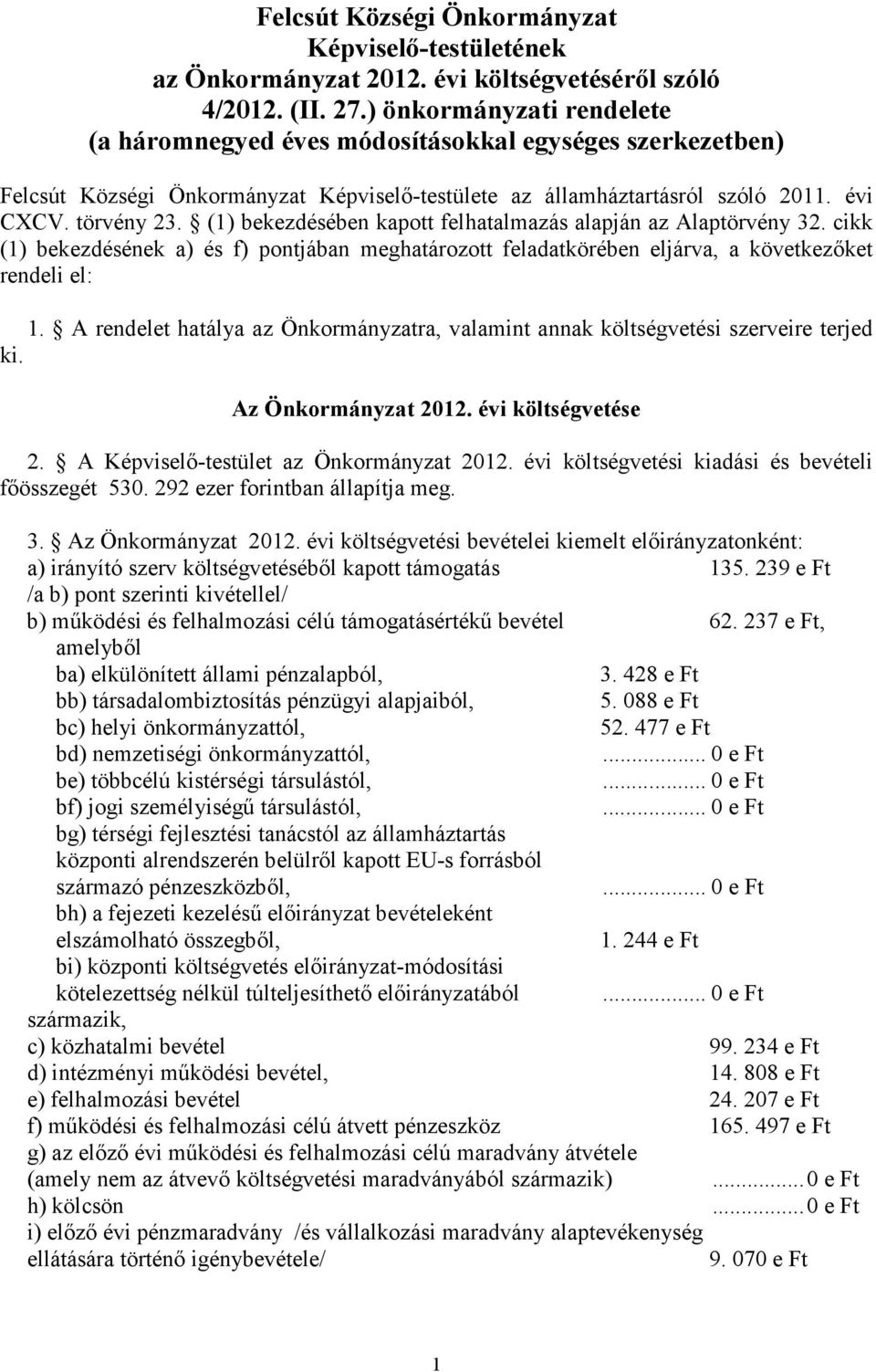 (1) bekezdésében kapott felhatalmazás alapján az Alaptörvény 32. cikk (1) bekezdésének a) és f) pontjában meghatározott feladatkörében eljárva, a következőket rendeli el: 1.