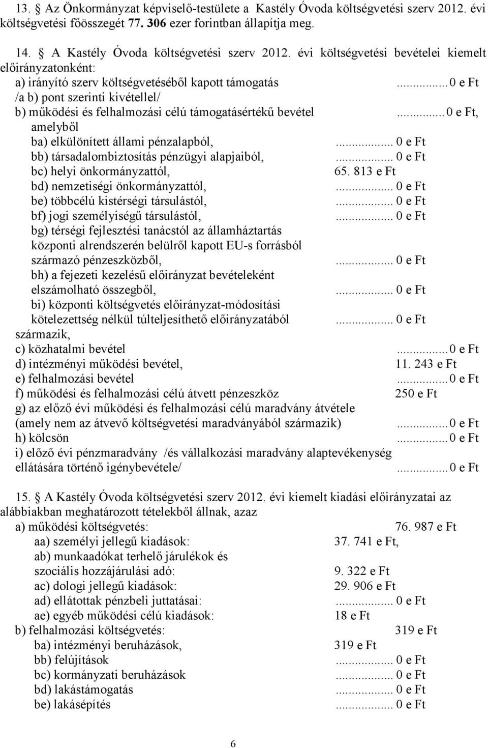 ..0 e Ft /a b) pont szerinti kivétellel/ b) működési és felhalmozási célú támogatásértékű bevétel.