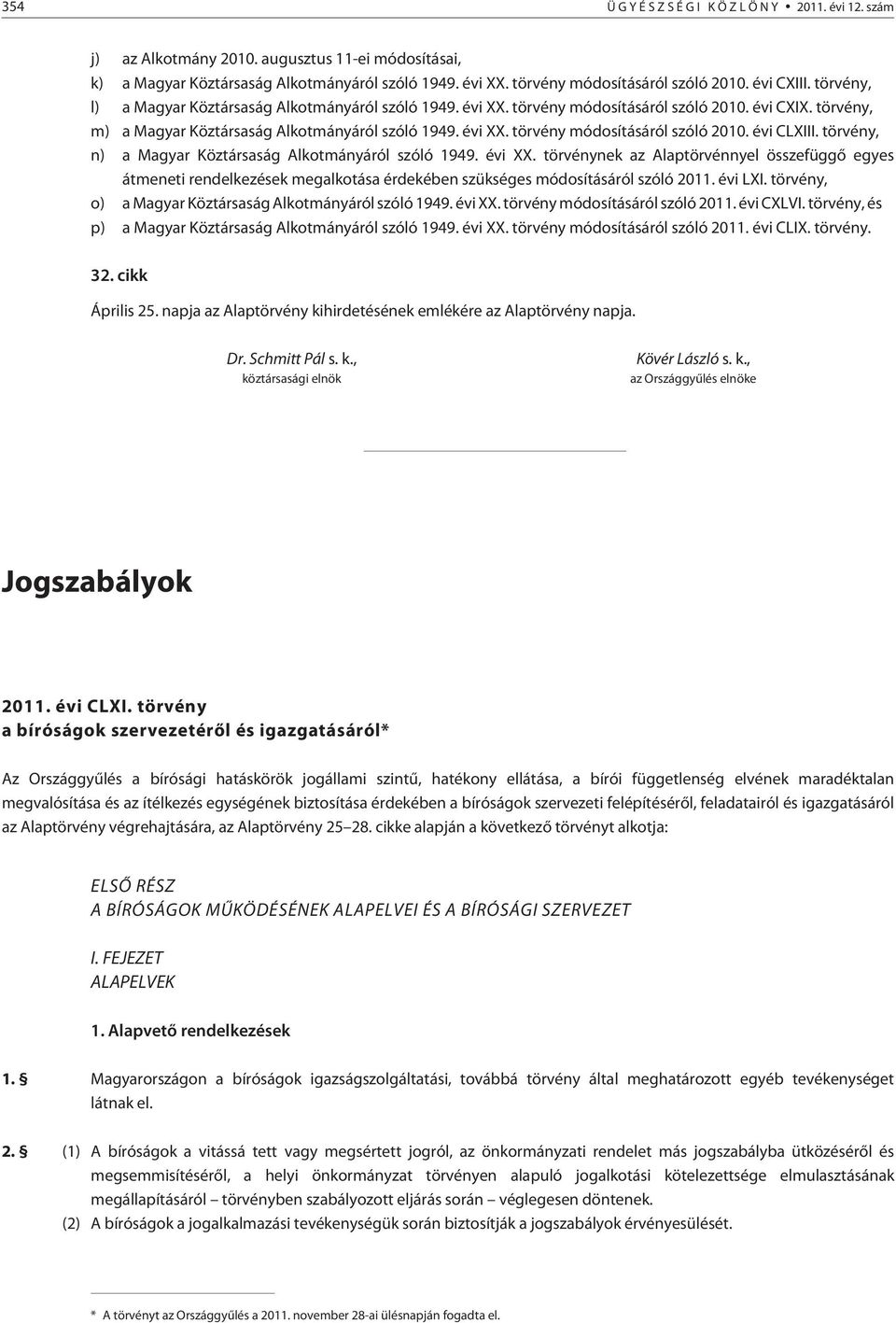 törvény, n) a Magyar Köztársaság Alkotmányáról szóló 1949. évi XX. törvénynek az Alaptörvénnyel összefüggõ egyes átmeneti rendelkezések megalkotása érdekében szükséges módosításáról szóló 2011.