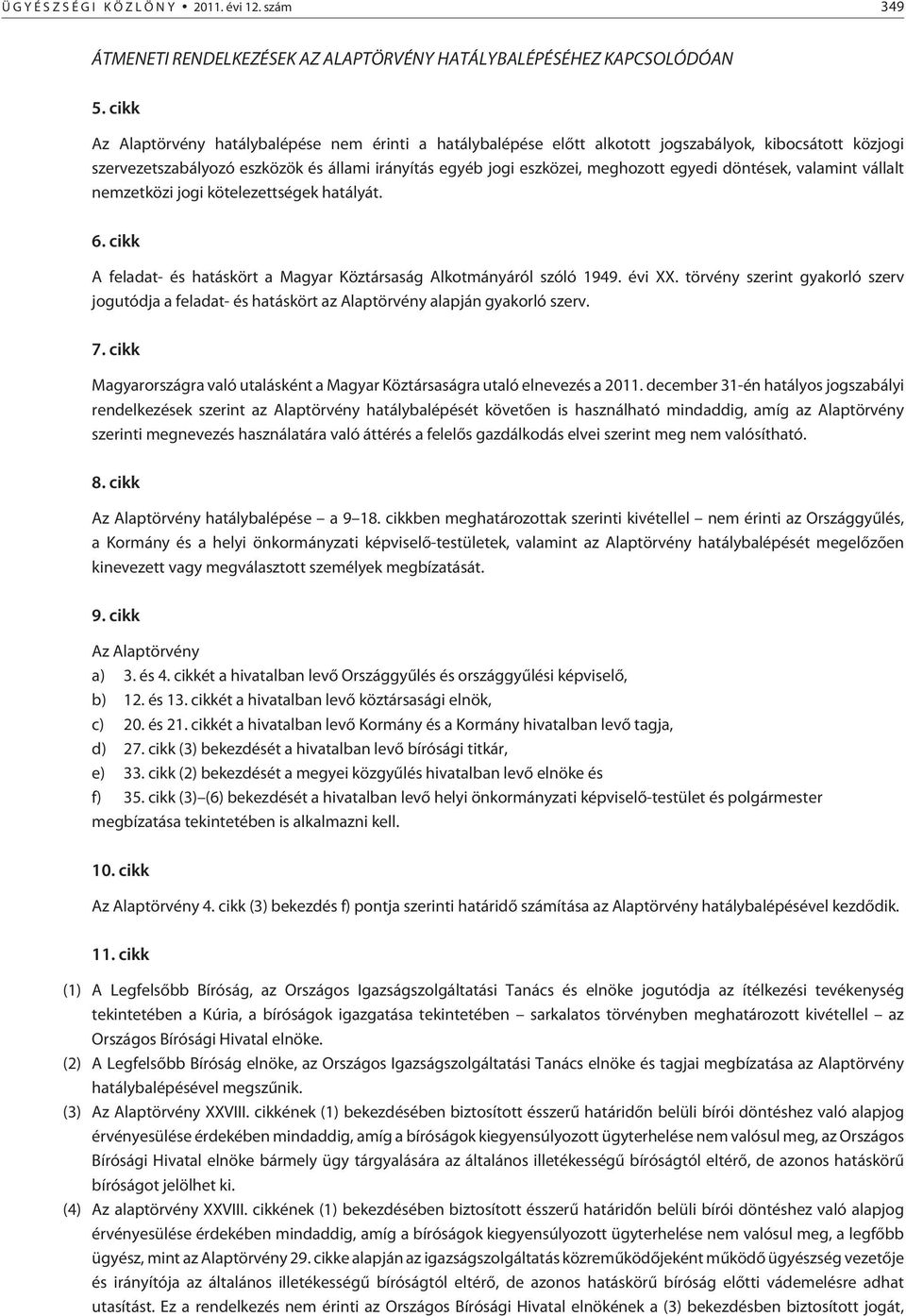 döntések, valamint vállalt nemzetközi jogi kötelezettségek hatályát. 6. cikk A feladat- és hatáskört a Magyar Köztársaság Alkotmányáról szóló 1949. évi XX.