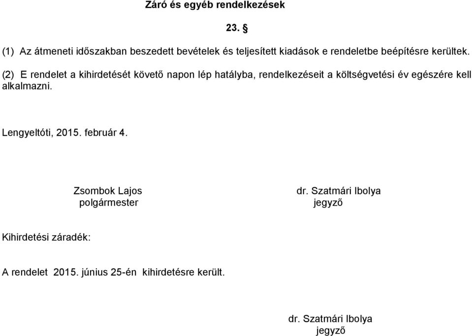 (2) E rendelet a kihirdetését követő napon lép hatályba, rendelkezéseit a költségvetési év egészére kell