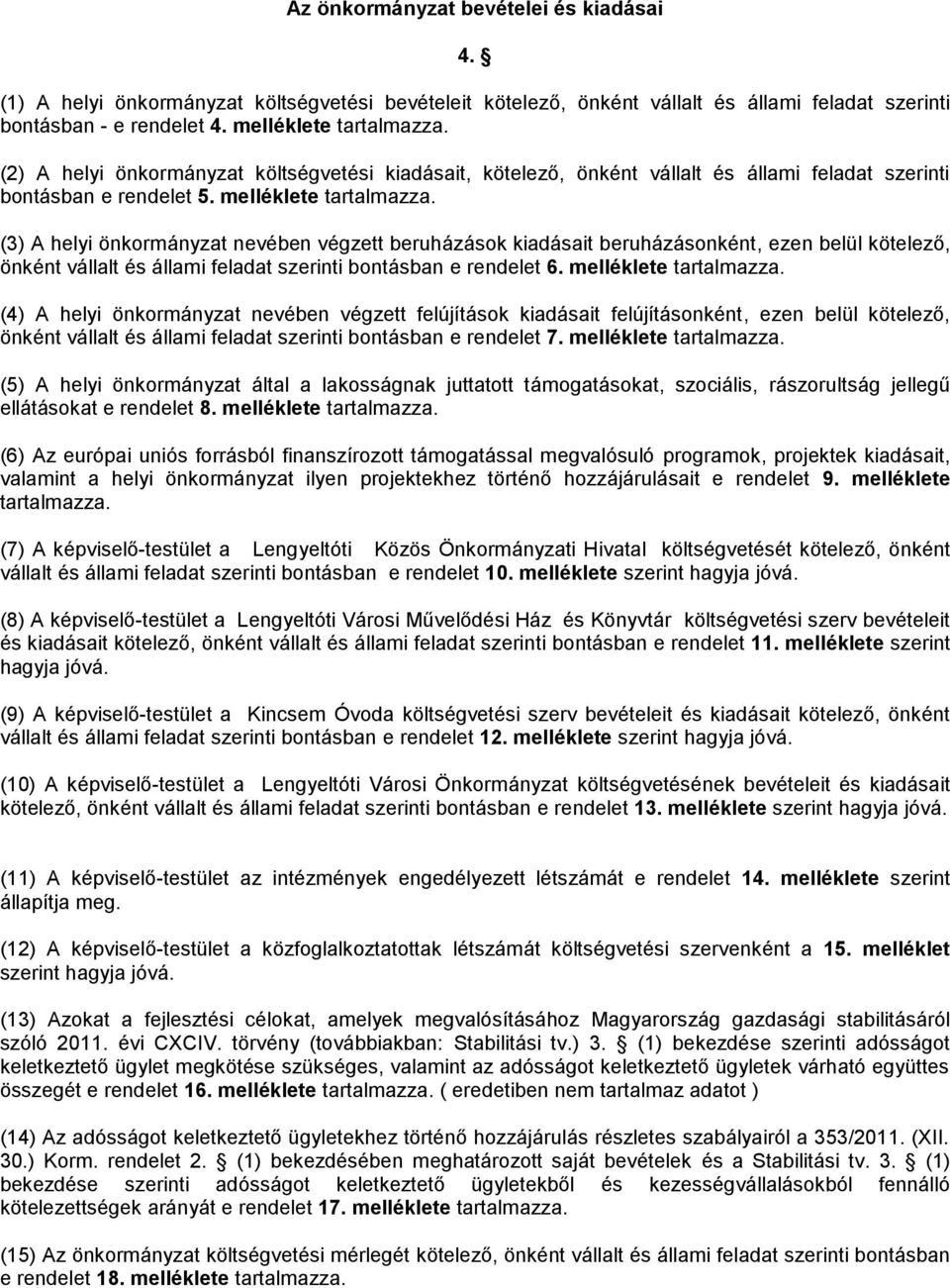 (3) A helyi önkormányzat nevében végzett beruházások kiadásait beruházásonként, ezen belül kötelező, önként vállalt és állami feladat szerinti bontásban e rendelet 6. melléklete tartalmazza.