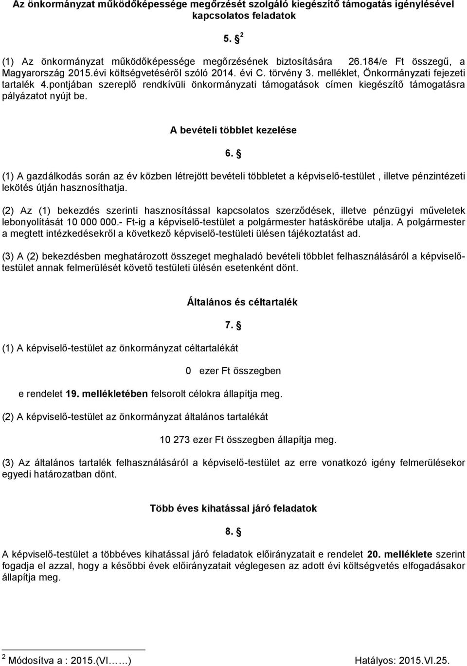 pontjában szereplő rendkívüli önkormányzati támogatások címen kiegészítő támogatásra pályázatot nyújt be. A bevételi többlet kezelése 6.