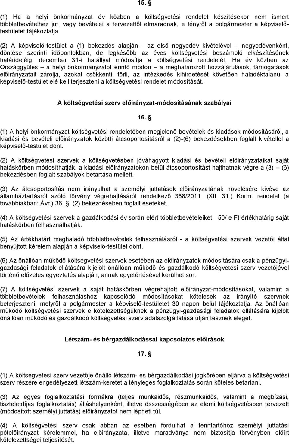 (2) A képviselő-testület a (1) bekezdés alapján - az első negyedév kivételével negyedévenként, döntése szerinti időpontokban, de legkésőbb az éves költségvetési beszámoló elkészítésének határidejéig,