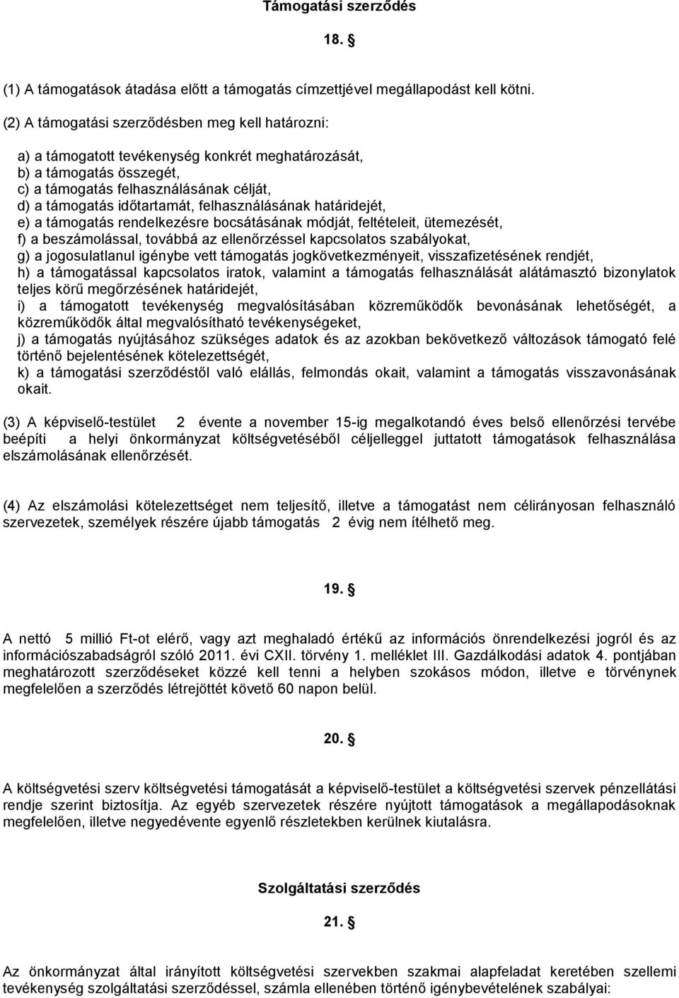 felhasználásának határidejét, e) a támogatás rendelkezésre bocsátásának módját, feltételeit, ütemezését, f) a beszámolással, továbbá az ellenőrzéssel kapcsolatos szabályokat, g) a jogosulatlanul