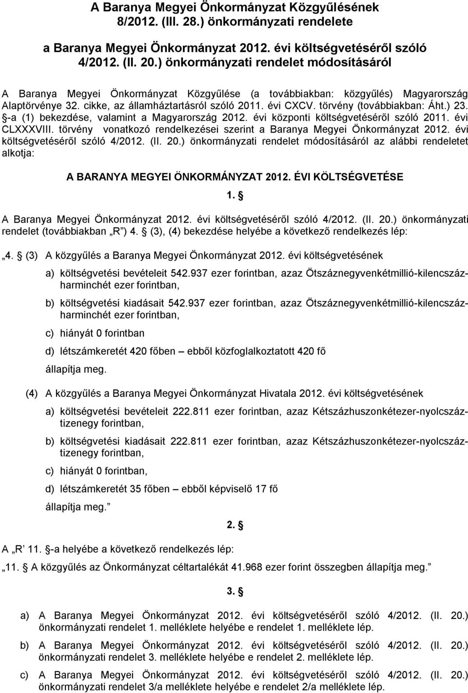 törvény (továbbiakban: Áht.) 23. -a (1) bekezdése, valamint a Magyarország központi költségvetéséről szóló 2011. évi CLXXXVIII.