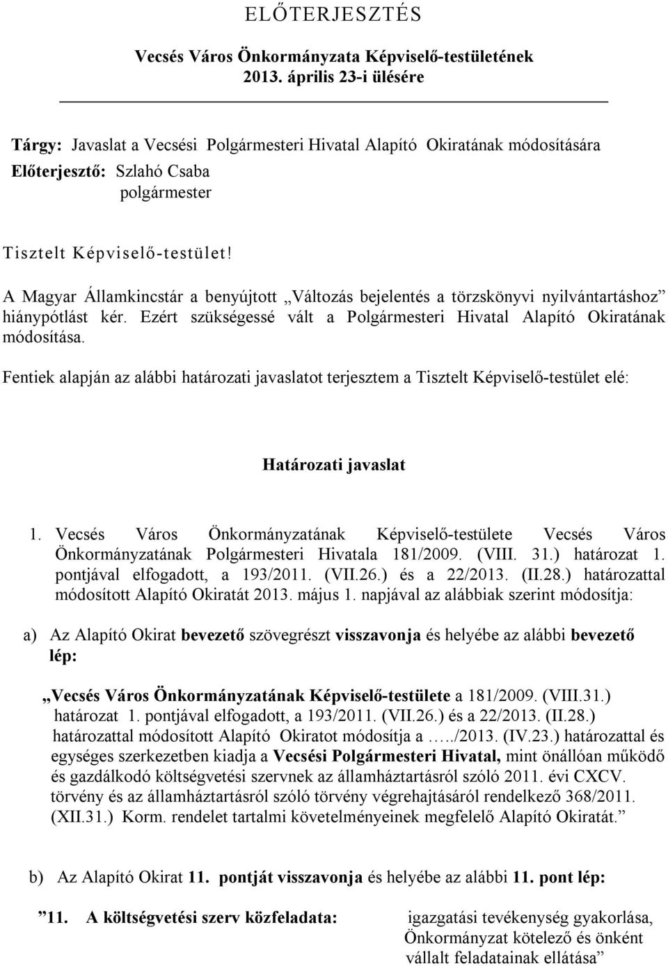 A Magyar Államkincstár a benyújtott Változás bejelentés a törzskönyvi nyilvántartáshoz hiánypótlást kér. Ezért szükségessé vált a Polgármesteri Hivatal Alapító Okiratának módosítása.
