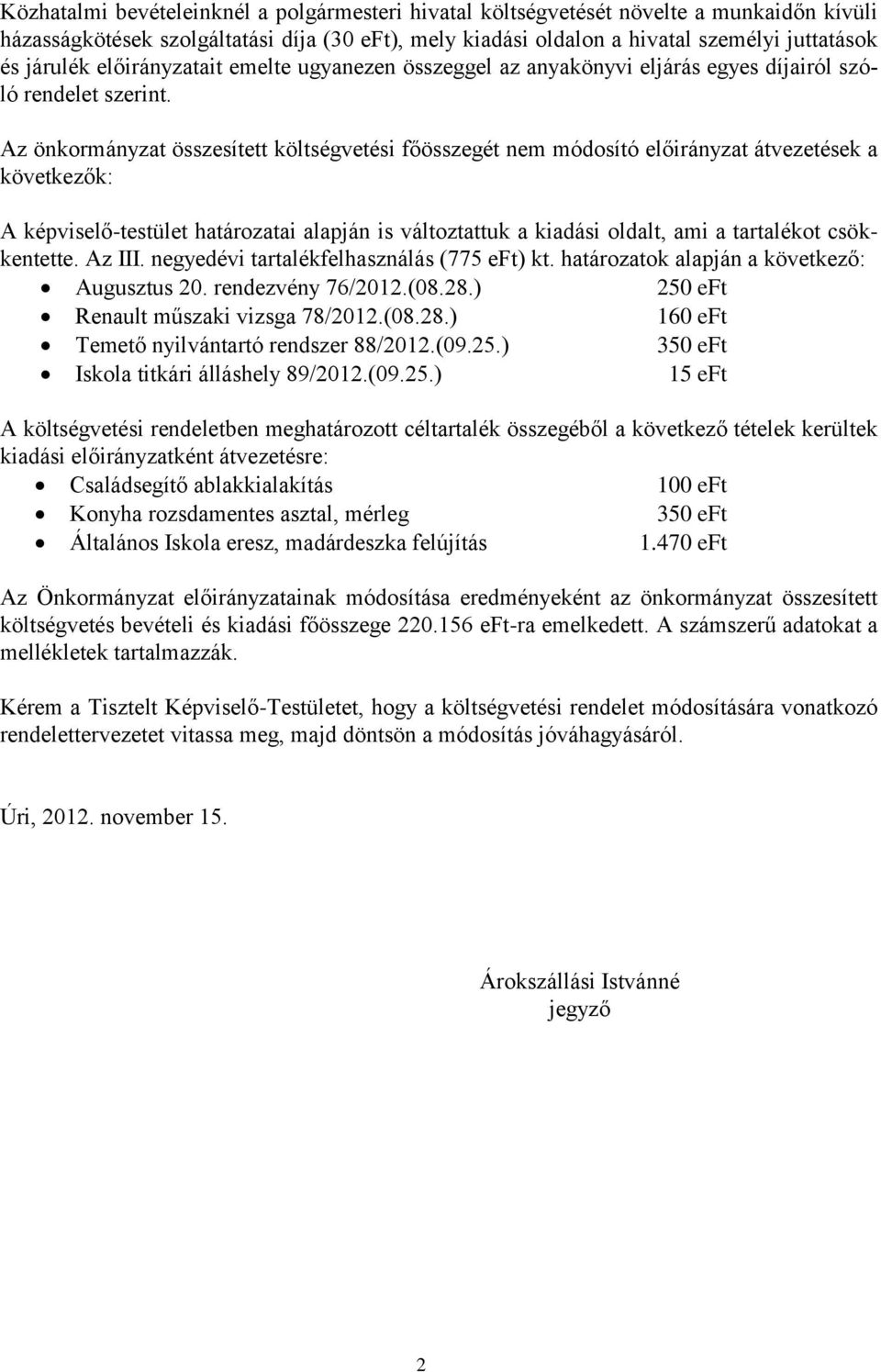 Az önkormányzat összesített költségvetési főösszegét nem módosító előirányzat átvezetések a következők: A képviselő-testület határozatai alapján is változtattuk a kiadási oldalt, ami a tartalékot