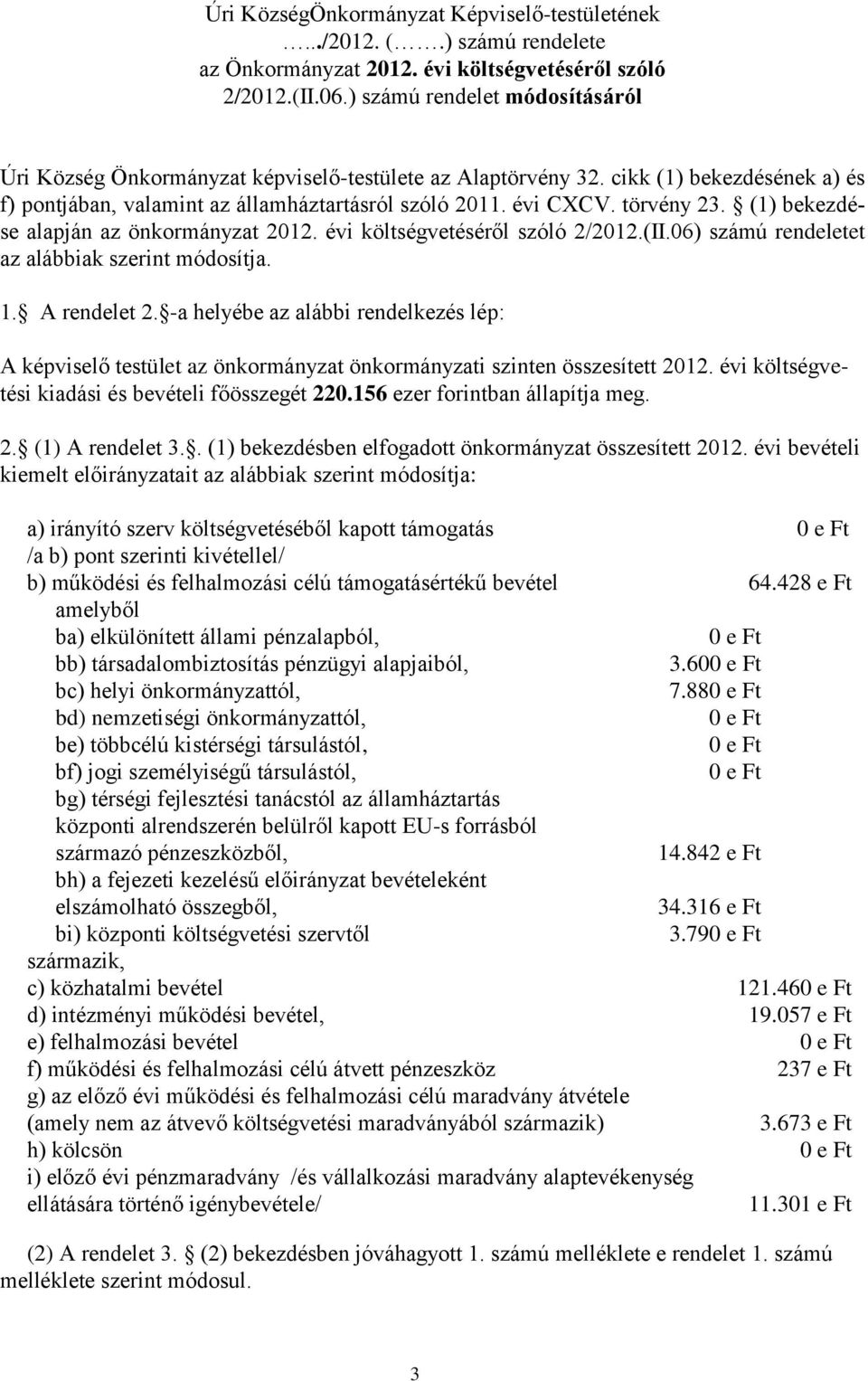 (1) bekezdése alapján az önkormányzat 2012. évi költségvetéséről szóló 2/2012.(II.06) számú rendeletet az alábbiak szerint módosítja. 1. A rendelet 2.