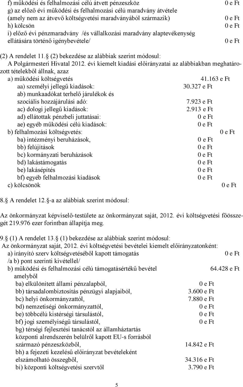 évi kiemelt kiadási előirányzatai az alábbiakban meghatározott tételekből állnak, azaz a) működési költségvetés 41.163 e Ft aa) személyi jellegű kiadások: 30.