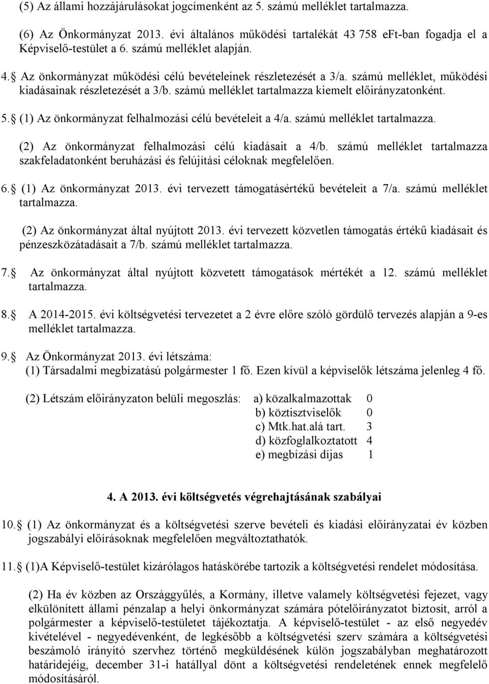 számú melléklet tartalmazza kiemelt előirányzatonként. 5. (1) Az önkormányzat felhalmozási célú bevételeit a 4/a. számú melléklet tartalmazza. (2) Az önkormányzat felhalmozási célú kiadásait a 4/b.