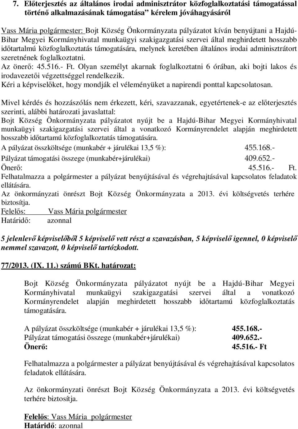 irodai adminisztrátort szeretnének foglalkoztatni. Az önerő: 45.516.- Ft. Olyan személyt akarnak foglalkoztatni 6 órában, aki bojti lakos és irodavezetői végzettséggel rendelkezik.