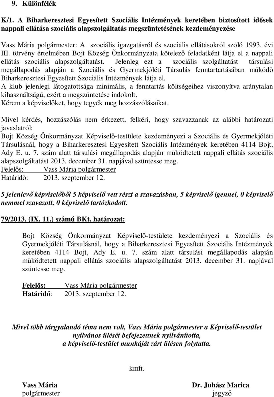 igazgatásról és szociális ellátásokról szóló 1993. évi III. törvény értelmében Bojt Község Önkormányzata kötelező feladatként látja el a nappali ellátás szociális alapszolgáltatást.