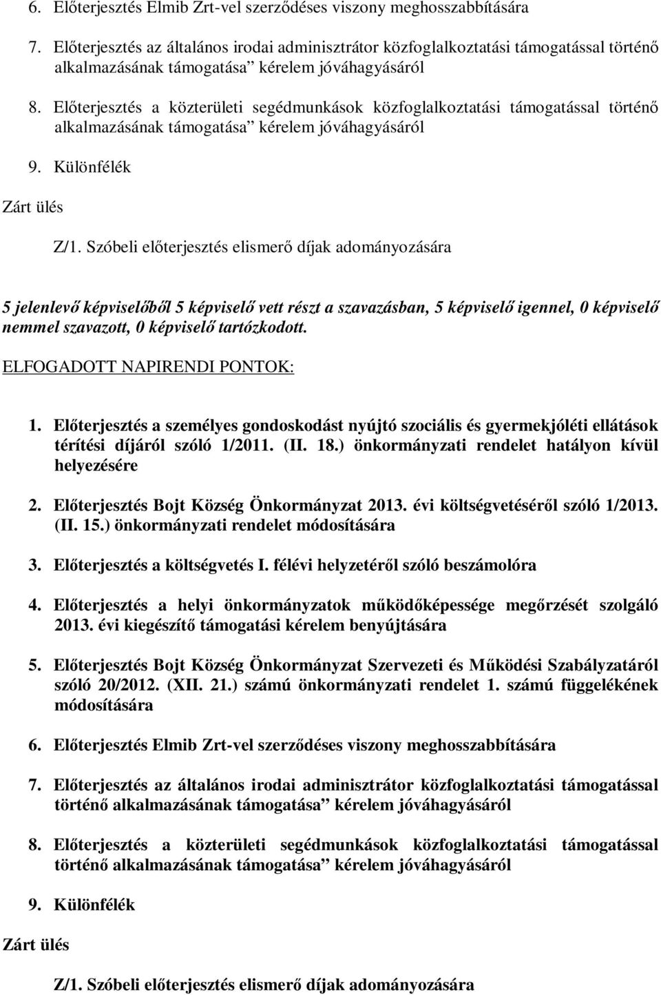 Előterjesztés a közterületi segédmunkások közfoglalkoztatási támogatással történő alkalmazásának támogatása kérelem jóváhagyásáról 9. Különfélék Zárt ülés Z/1.