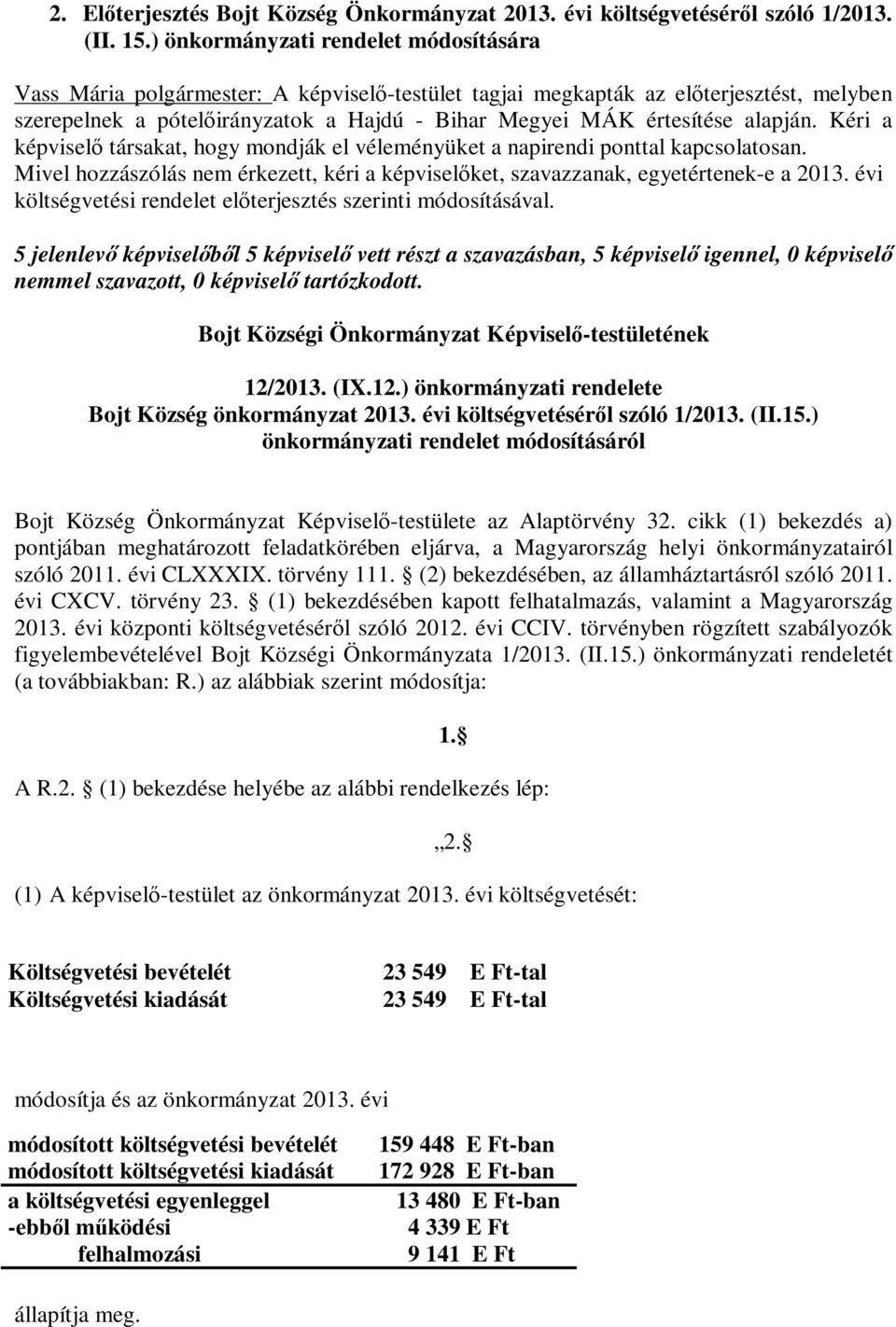 alapján. Kéri a képviselő társakat, hogy mondják el véleményüket a napirendi ponttal kapcsolatosan. Mivel hozzászólás nem érkezett, kéri a képviselőket, szavazzanak, egyetértenek-e a 2013.