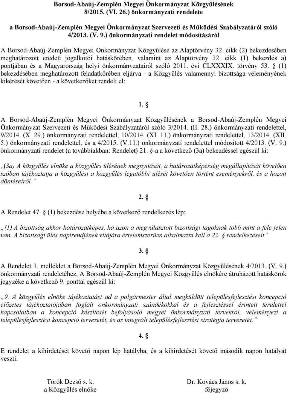 cikk (2) bekezdésében meghatározott eredeti jogalkotói hatáskörében, valamint az Alaptörvény 32. cikk (1) bekezdés a) pontjában és a Magyarország helyi önkormányzatairól szóló 2011. évi CLXXXIX.