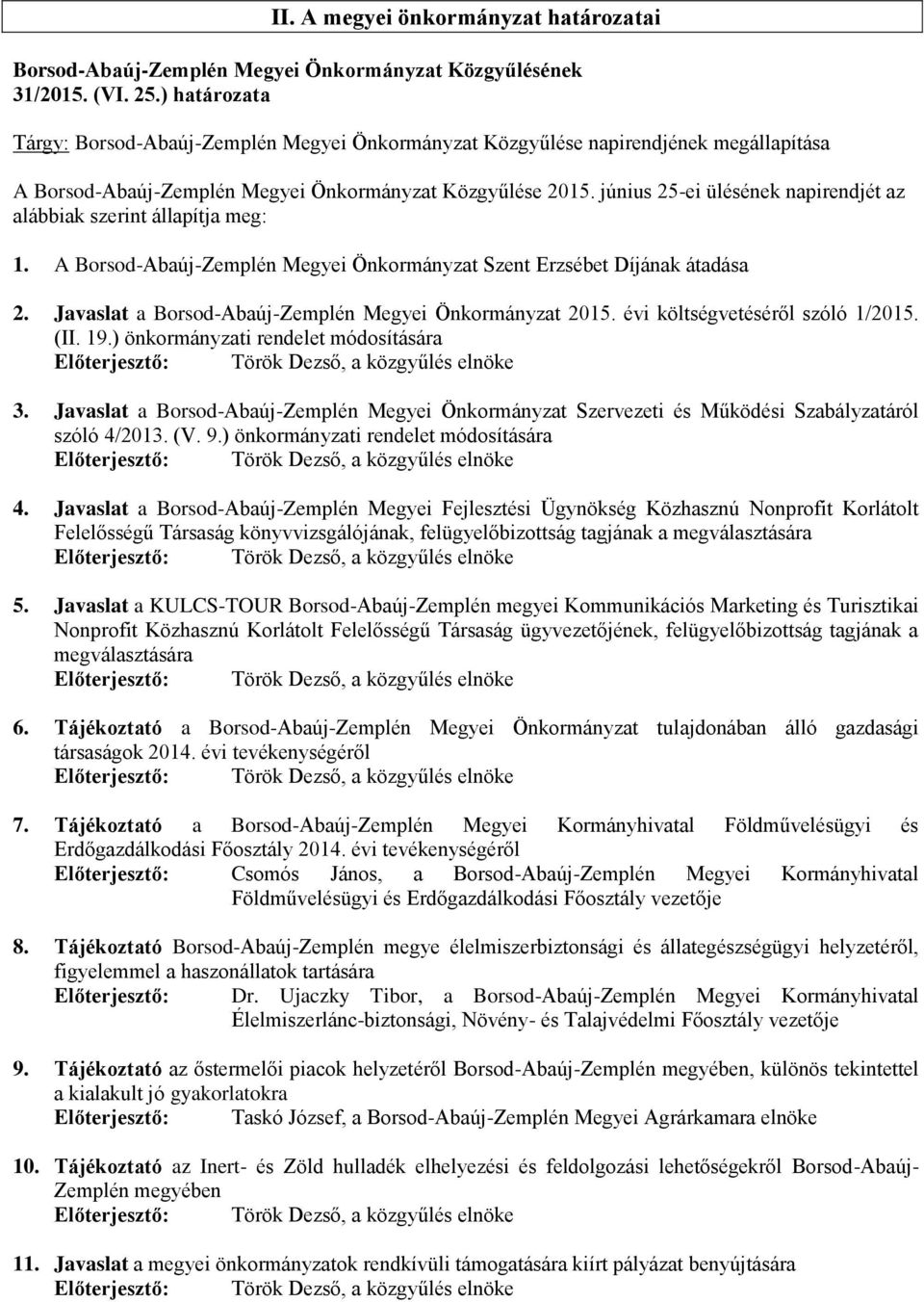 június 25-ei ülésének napirendjét az alábbiak szerint állapítja meg: 1. A Borsod-Abaúj-Zemplén Megyei Önkormányzat Szent Erzsébet Díjának átadása 2.