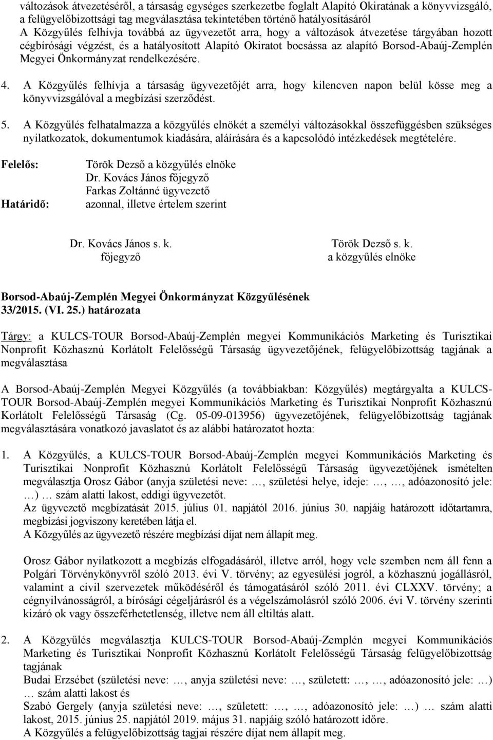 Önkormányzat rendelkezésére. 4. A Közgyűlés felhívja a társaság ügyvezetőjét arra, hogy kilencven napon belül kösse meg a könyvvizsgálóval a megbízási szerződést. 5.