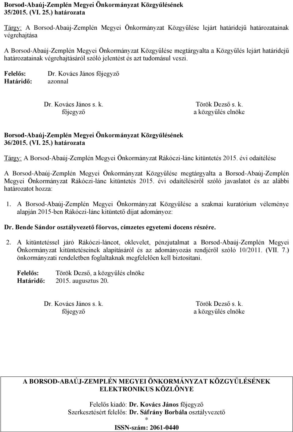 lejárt határidejű határozatainak végrehajtásáról szóló jelentést és azt tudomásul veszi. Felelős: Határidő: Dr. Kovács János főjegyző azonnal Dr. Kovács János s. k.